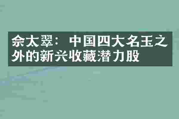 佘太翠：中国四大名玉之外的新兴收藏潜力股
