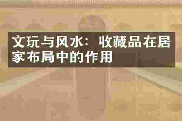 文玩与风水：收藏品在居家布局中的作用