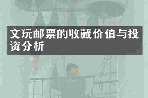 文玩邮票的收藏价值与投资分析