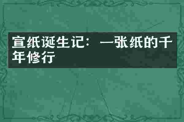 宣纸诞生记：一张纸的千年修行
