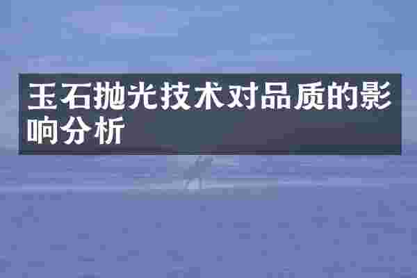玉石抛光技术对品质的影响分析