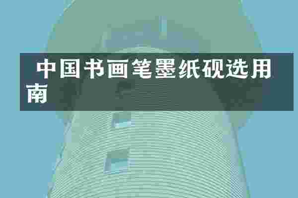 中国书画笔墨纸砚选用指南