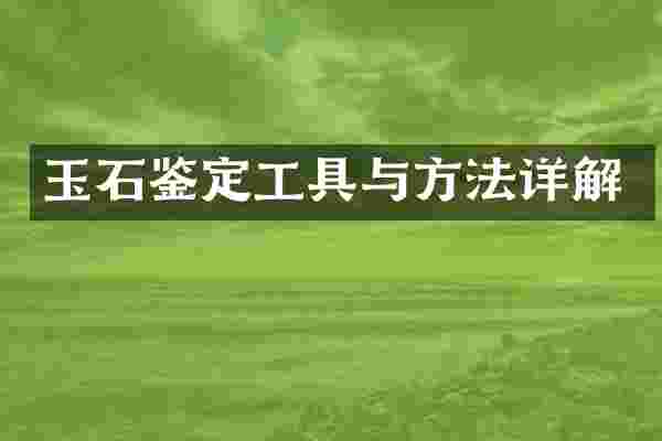 玉石鉴定工具与方法详解