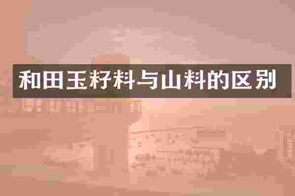 和田玉籽料与山料的区别