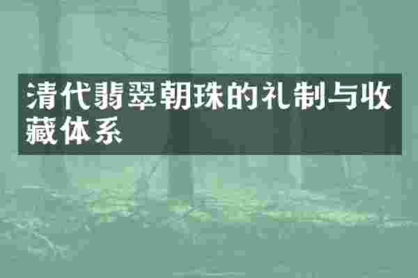 清代翡翠朝珠的礼制与收藏体系