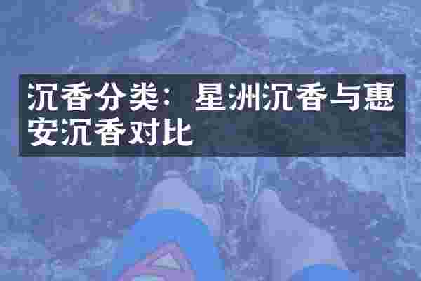 沉香分类：星洲沉香与惠安沉香对比