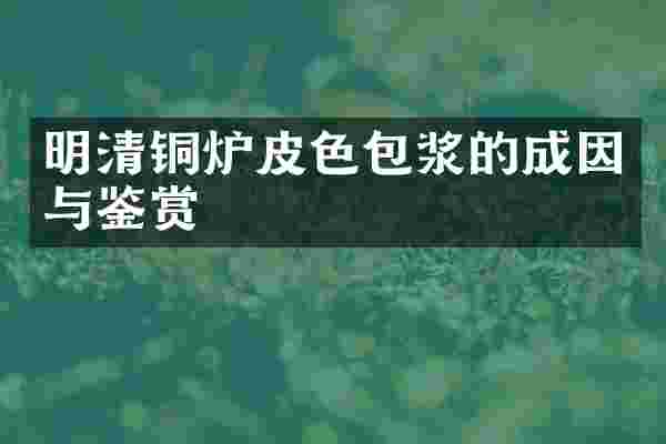 明清铜炉皮色包浆的成因与鉴赏