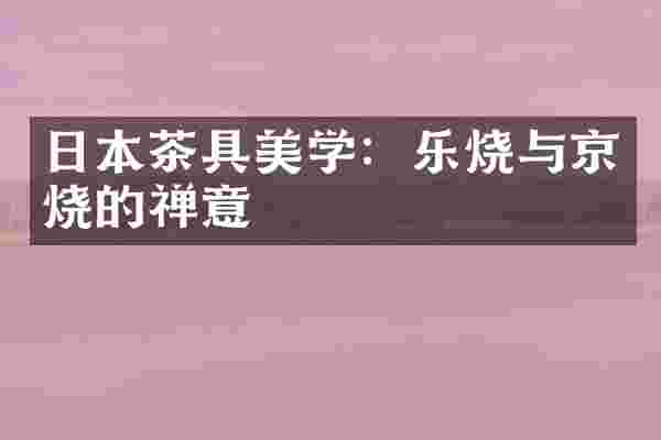 日本茶具美学：乐烧与京烧的禅意
