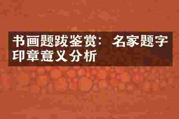 书画题跋鉴赏：名家题字印章意义分析