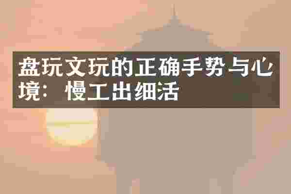 盘玩文玩的正确手势与心境：慢工出细活